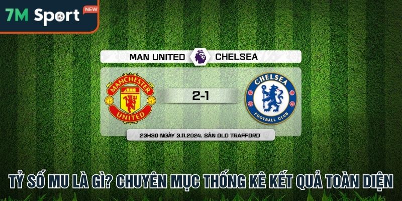 Tỷ Số Mu Là Gì? Cách Xem Và Dự Đoán Tỷ Số Chuẩn Cùng 7M 8 Tỷ số MU nguồn thông tin toàn diện về Quỷ Đỏ